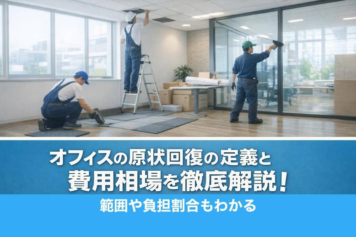 オフィスの原状回復の定義と費用相場を徹底解説！範囲や負担割合もわかる